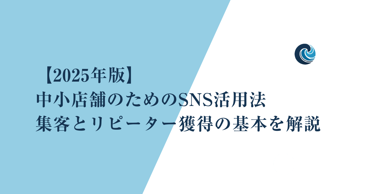 【2025年版】中小店舗のためのSNS活用法｜集客とリピーター獲得の基本を解説